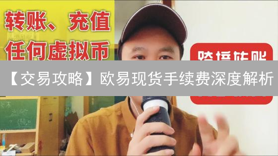 【交易攻略】欧易现货手续费深度解析：专家教你如何省钱？